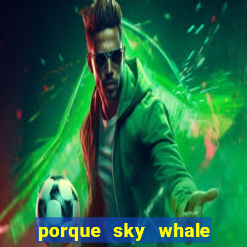 porque sky whale saiu da play store